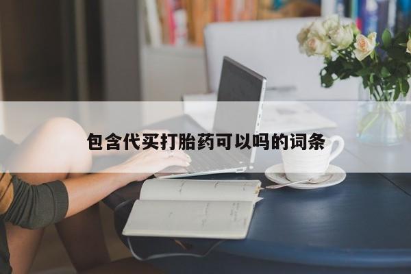 堕胎药怎么买包含代买打胎药可以吗的词条