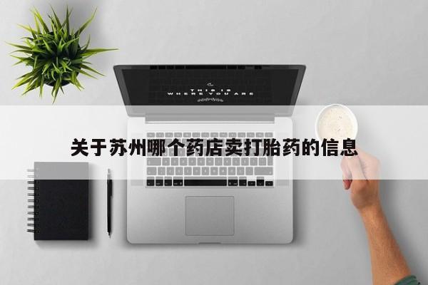 堕胎药怎么买关于苏州哪个药店卖打胎药的信息