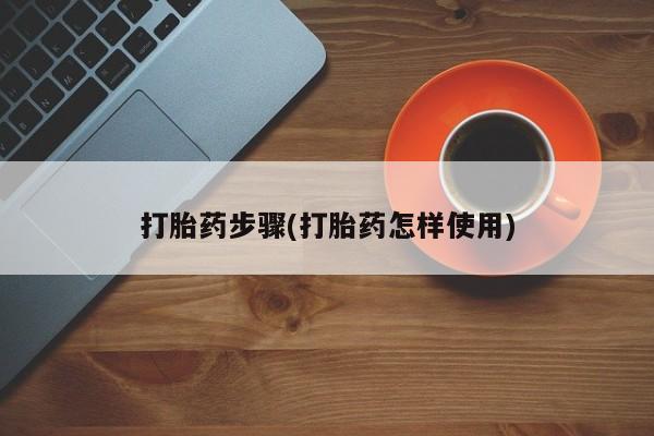 堕胎药怎么买打胎药步骤(打胎药怎样使用)