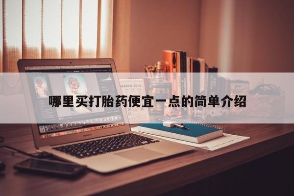 堕胎药怎么买哪里买打胎药便宜一点的简单介绍