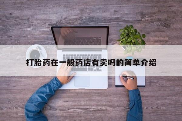 堕胎药怎么买打胎药在一般药店有卖吗的简单介绍